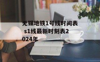 无锡地铁1号线时间表 s1线最新时刻表2024年