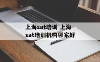 上海sat培训 上海sat培训机构哪家好