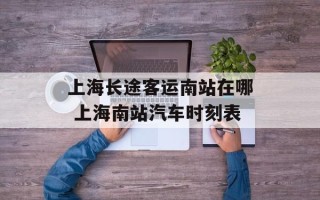 上海长途客运南站在哪 上海南站汽车时刻表