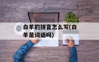 白羊的拼音怎么写(白羊是词语吗)
