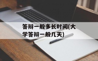 答辩一般多长时间(大学答辩一般几天)