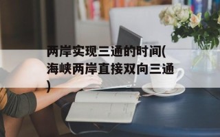 两岸实现三通的时间(海峡两岸直接双向三通)