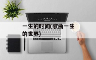 一生的时间(歌曲一生的世界)