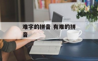 难字的拼音 有难的拼音