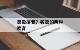 卖卖拼音？买卖的两种读音