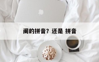 阑的拼音？还是 拼音