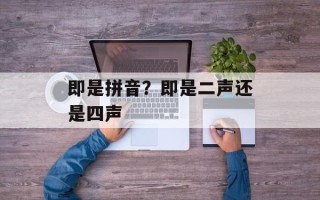 即是拼音？即是二声还是四声