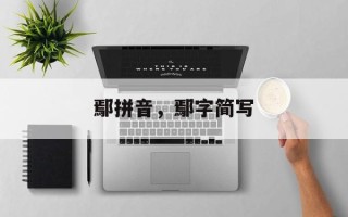 鄢拼音，鄢字简写