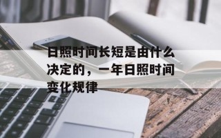 日照时间长短是由什么决定的，一年日照时间变化规律