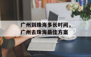 广州到珠海多长时间，广州去珠海最佳方案
