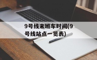 9号线末班车时间(9号线站点一览表)