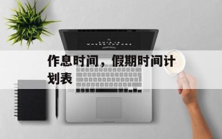 作息时间，假期时间计划表