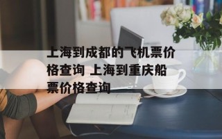 上海到成都的飞机票价格查询 上海到重庆船票价格查询
