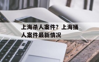 上海杀人案件？上海捅人案件最新情况