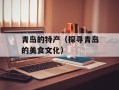 青岛的特产（探寻青岛的美食文化）