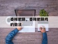 香辣肥肠，香辣肥肠鸡的做法