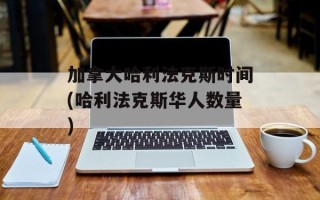 加拿大哈利法克斯时间(哈利法克斯华人数量)