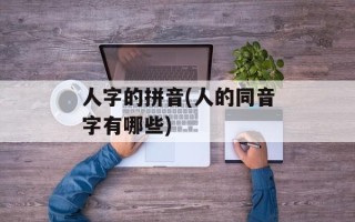 人字的拼音(人的同音字有哪些)