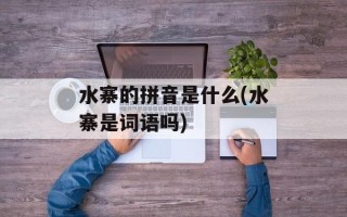 水寨的拼音是什么(水寨是词语吗)