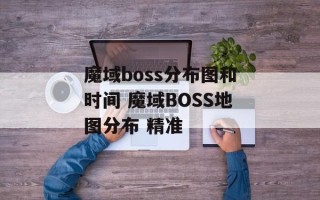 魔域boss分布图和时间 魔域BOSS地图分布 精准