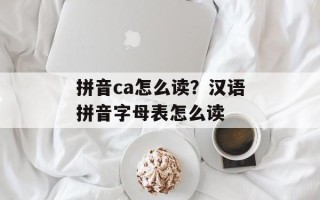 拼音ca怎么读？汉语拼音字母表怎么读