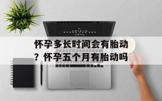 怀孕多长时间会有胎动？怀孕五个月有胎动吗
