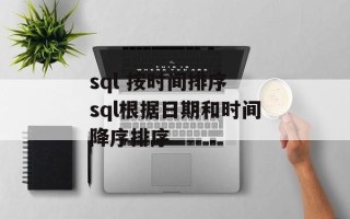 sql 按时间排序 sql根据日期和时间降序排序