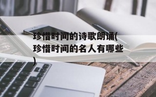 珍惜时间的诗歌朗诵(珍惜时间的名人有哪些)