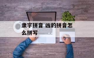 隶字拼音 凶的拼音怎么拼写