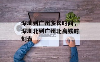 深圳到广州多长时间，深圳北到广州北高铁时刻表