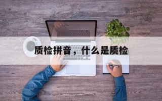 质检拼音，什么是质检
