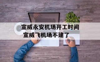 宣威永安机场开工时间 宣威飞机场不建了