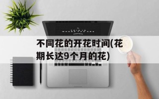 不同花的开花时间(花期长达9个月的花)
