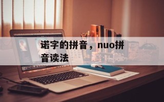 诺字的拼音，nuo拼音读法