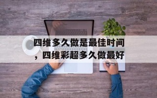 四维多久做是最佳时间，四维彩超多久做最好