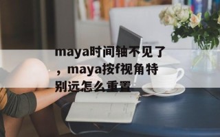 maya时间轴不见了，maya按f视角特别远怎么重置