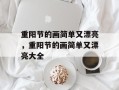 重阳节的画简单又漂亮，重阳节的画简单又漂亮大全