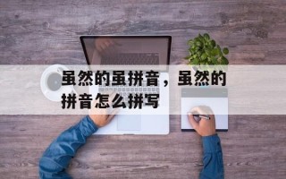 虽然的虽拼音，虽然的拼音怎么拼写