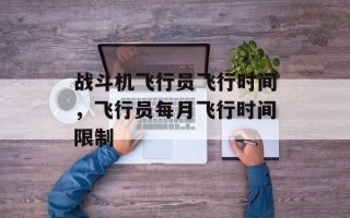 战斗机飞行员飞行时间，飞行员每月飞行时间限制