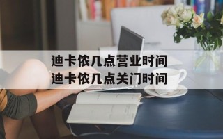 迪卡侬几点营业时间 迪卡侬几点关门时间