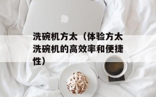 洗碗机方太（体验方太洗碗机的高效率和便捷性）