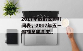 2017年放假安排时间表，2017年五一假期是哪几天
