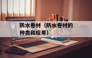 防水卷材（防水卷材的种类和应用）