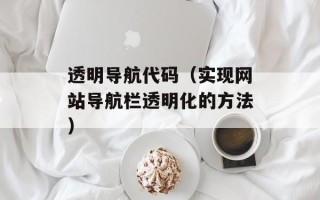 透明导航代码（实现网站导航栏透明化的方法）