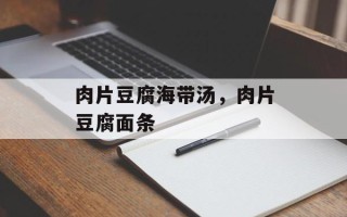 肉片豆腐海带汤，肉片豆腐面条