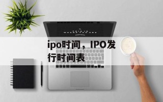 ipo时间，IPO发行时间表