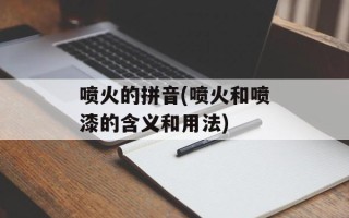喷火的拼音(喷火和喷漆的含义和用法)