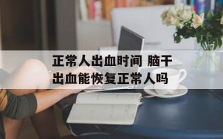 正常人出血时间 脑干出血能恢复正常人吗