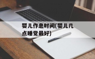 婴儿作息时间(婴儿几点睡觉最好)