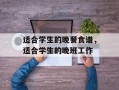 适合学生的晚餐食谱，适合学生的晚班工作